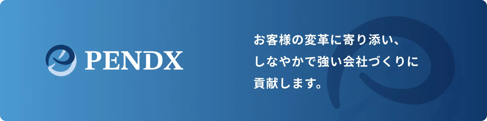 PENDX お客様の変革に寄り添い、しなやかで強い会社づくりに貢献します。